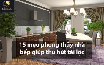 15 mẹo phong thủy nhà bếp giúp thu hút tài lộc, may mắn